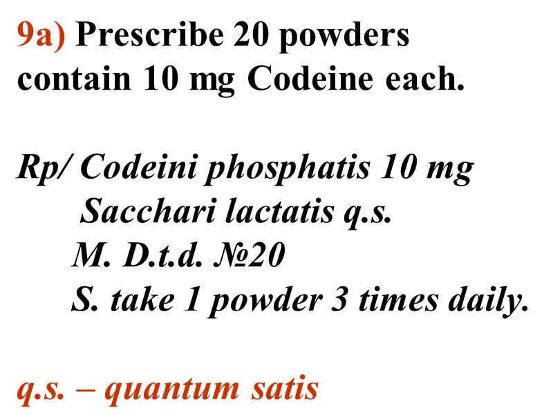 9а) Prescribe 20 powders contain 10 mg Codeine each.  Rp/ Codeini phosphatis 10